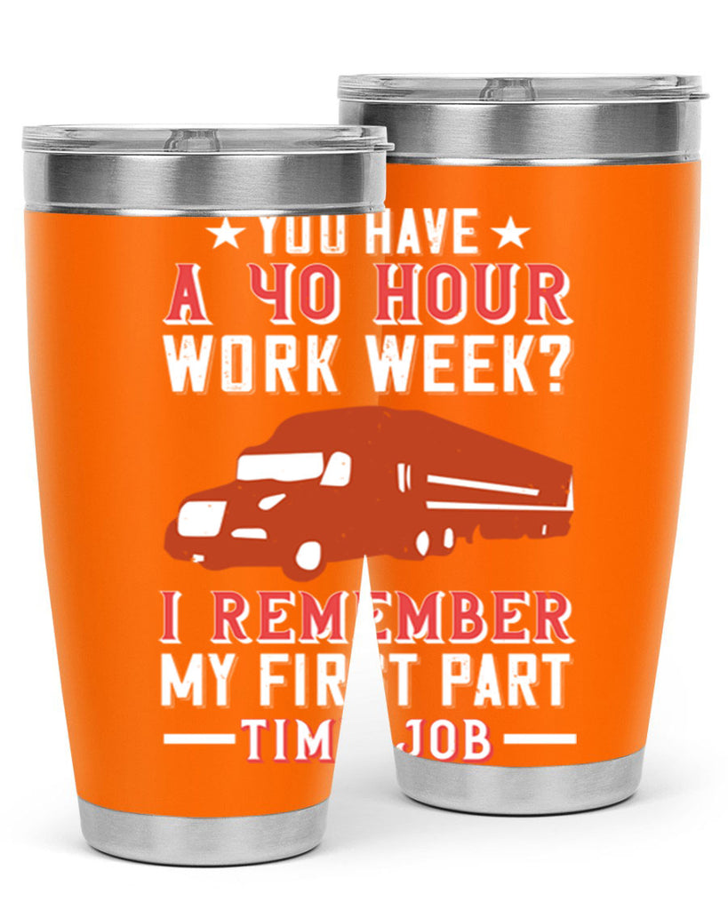 you have a hour work week i remember my first part time job Style 5#- truck driver- tumbler