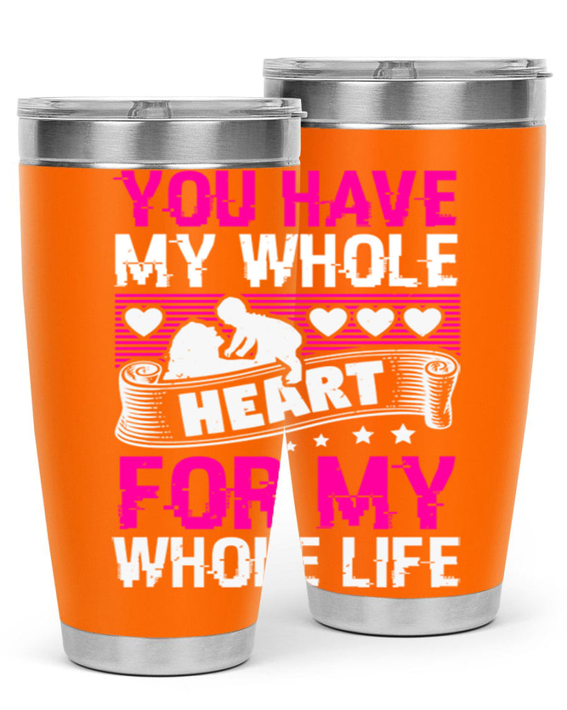 you have my whole heart for my whole life 10#- mothers day- Tumbler