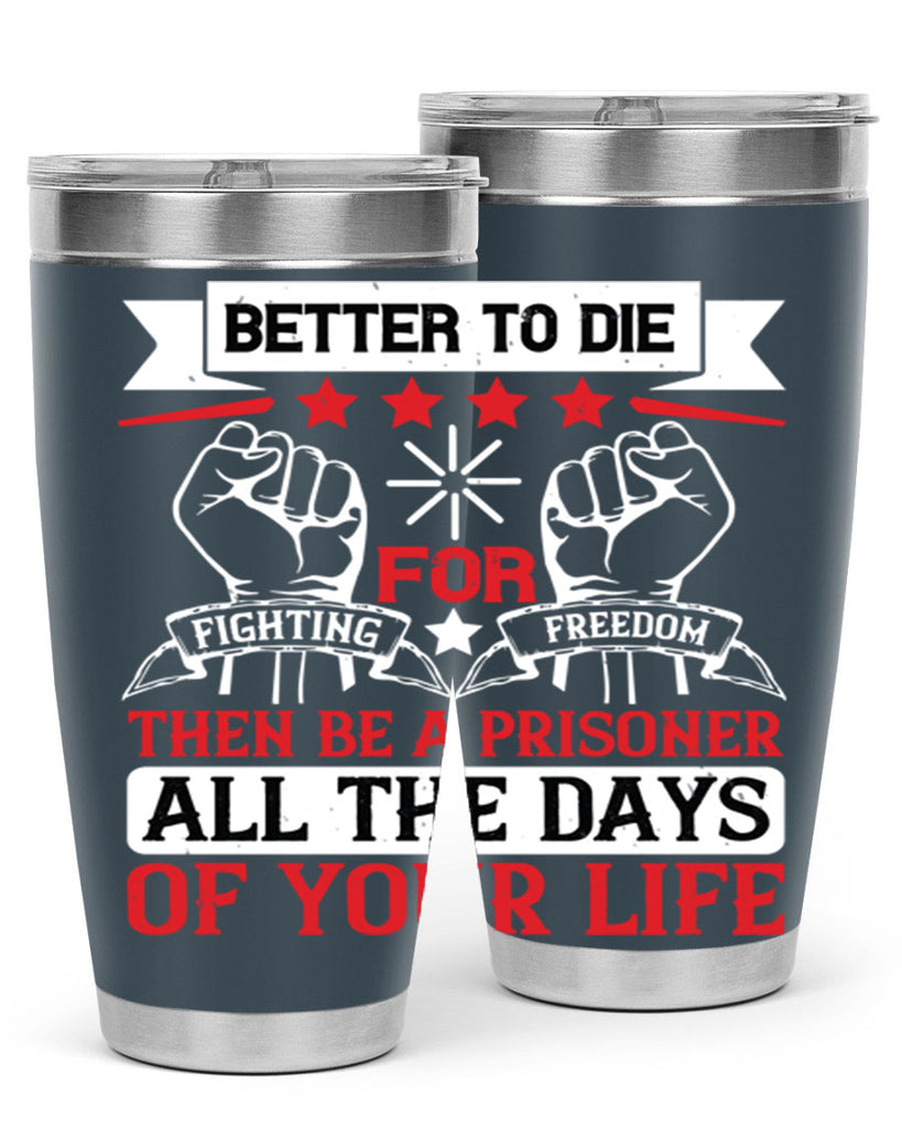 Better to die fighting for freedom then be a prisoner all the days of your life Style 87#- Fourt Of July- Tumbler