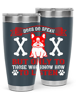 Dogs do speak but only to those who know how to listen Style 218#- dog- Tumbler