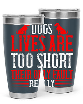 Dogs lives are too short Their only fault really Style 206#- dog- Tumbler