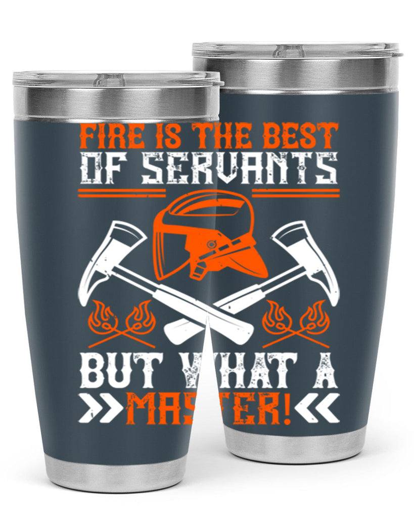Fire is the best of servants but what a master Style 79#- fire fighter- tumbler