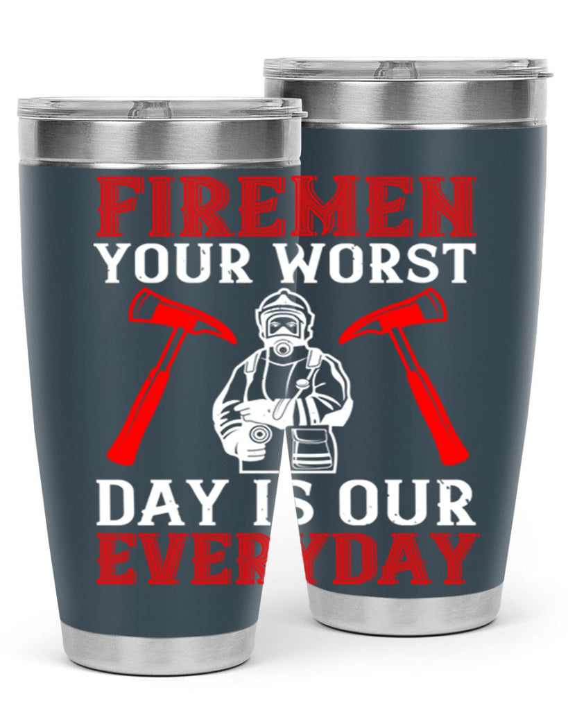 Firemen your worst day is our everyday Style 68#- fire fighter- tumbler