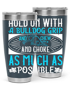 Hold on with a bulldog grip and chew and choke as much as possible Style 44#- dog- Tumbler