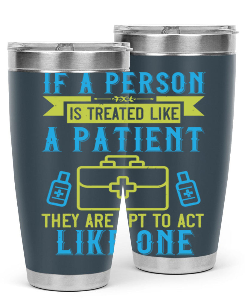 If a person is treated like a patient they are apt to act like one Style 40#- medical- tumbler