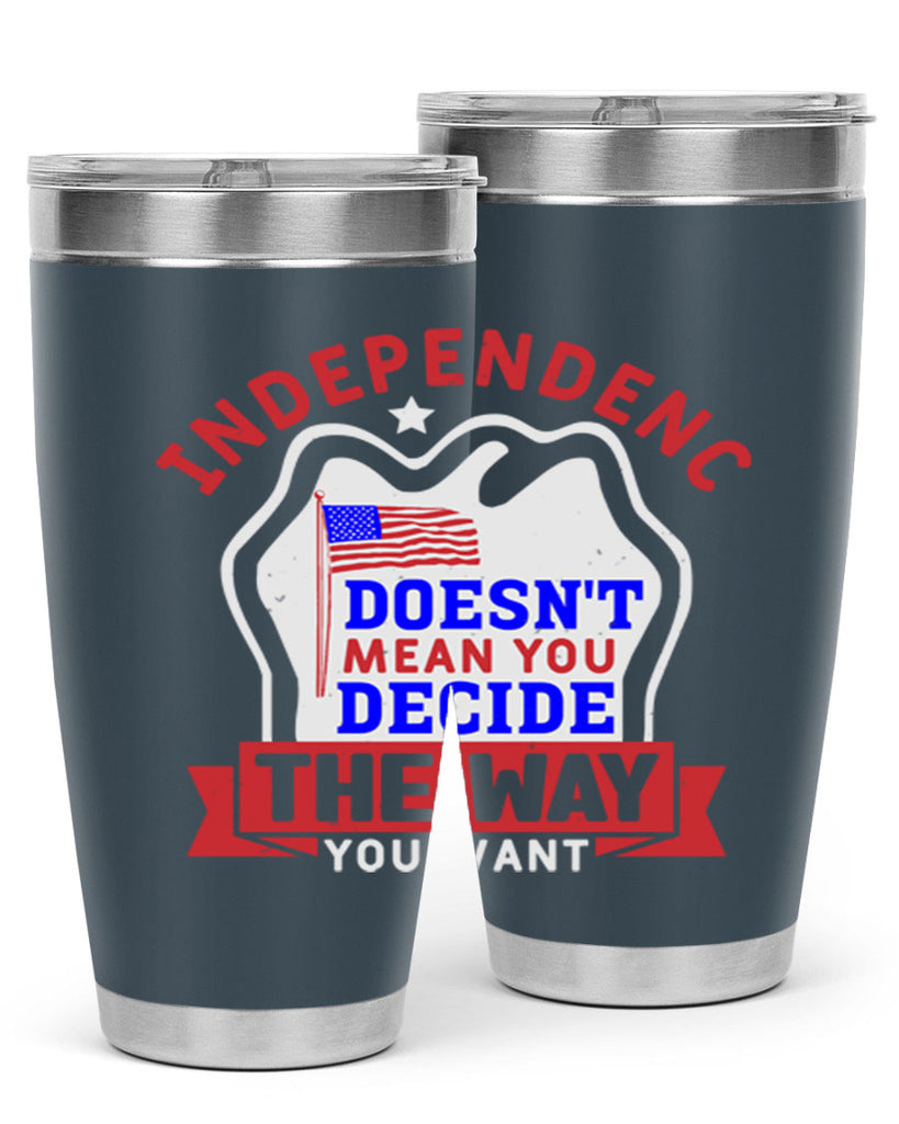 Independence doesnt mean you get to decide Style 23#- Fourt Of July- Tumbler