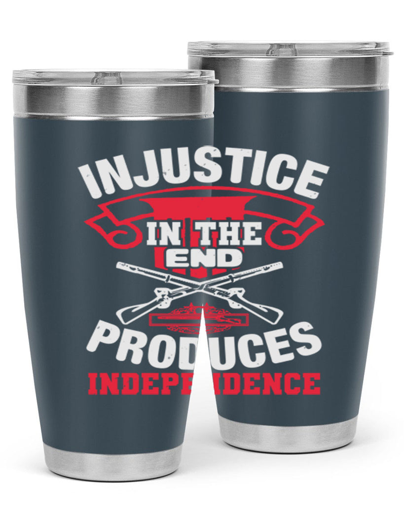 Injustice in the end produces independence Style 31#- Fourt Of July- Tumbler
