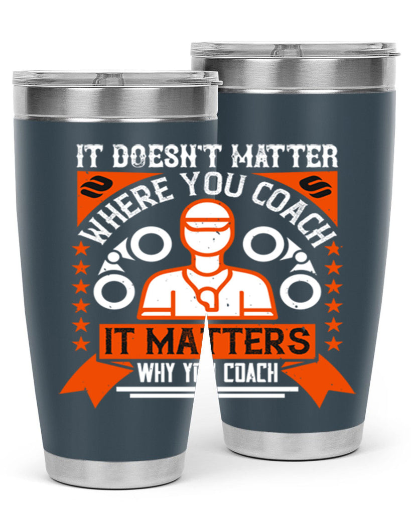 It doesnt matter where you coach it matters why you coach Style 27#- coaching- tumbler