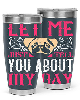 Let Me Just Tell You About My Day Style 34#- dog- Tumbler