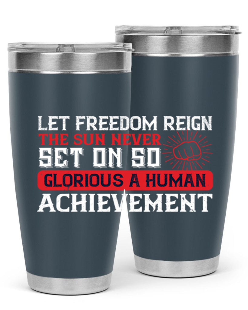 Let freedom reign The sun never set on so glorious a human achievement Style 125#- Fourt Of July- Tumbler