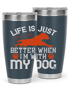 Life is Just better when im with my dog Style 171#- dog- Tumbler