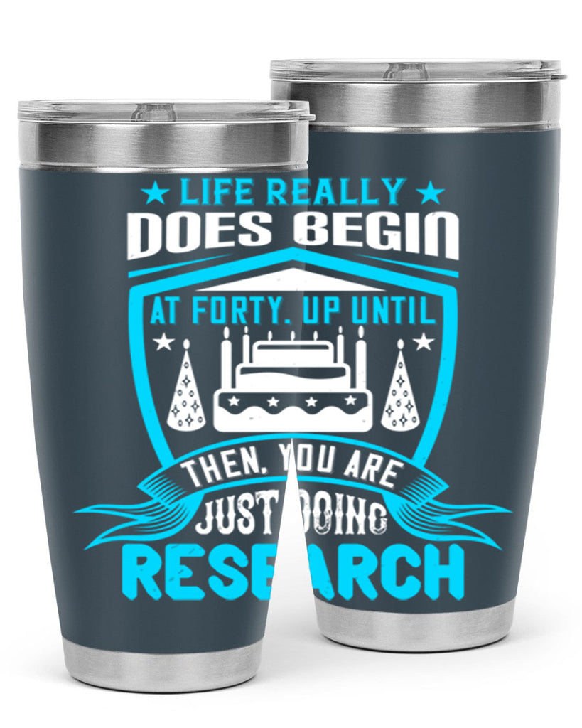 Life really does begin at forty Up until then you are just doing research Style 63#- birthday- tumbler