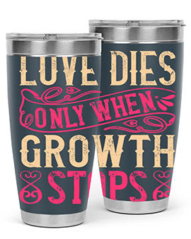 Love dies only when growth stops Style 33#- dog- Tumbler