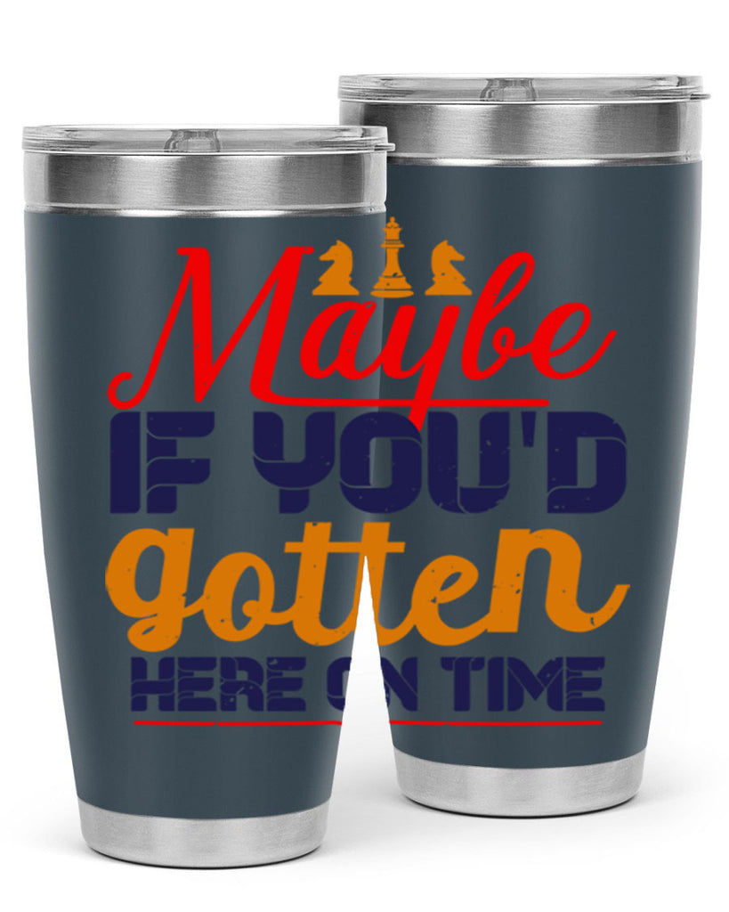 Maybe if youd gotten here on time 24#- chess- Tumbler