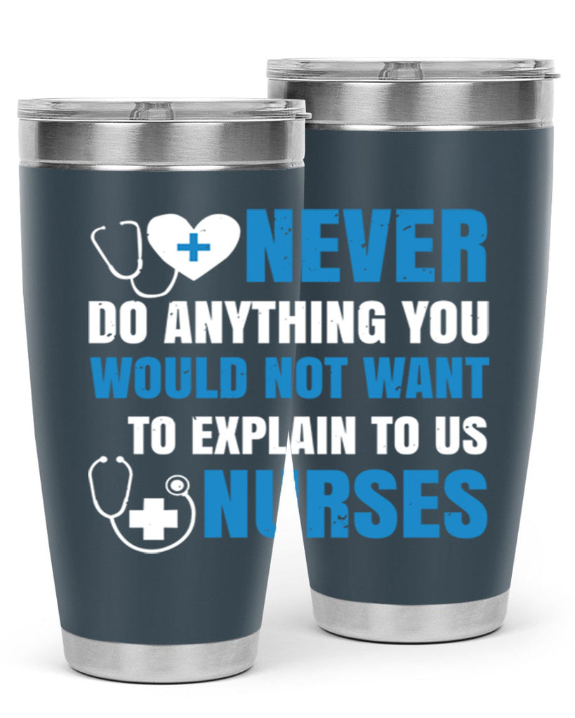 Never do anything you would not want to explain to us nurses Style 297#- nurse- tumbler