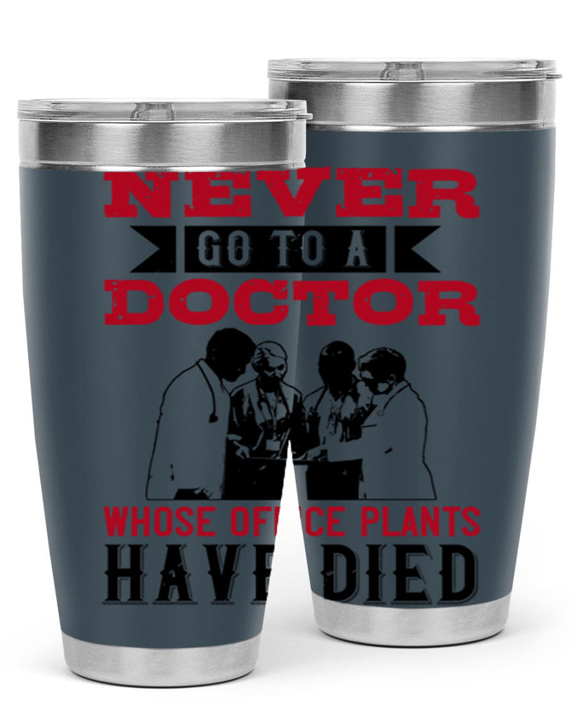 Never go to a doctor whose office plants have died Style 32#- medical- tumbler