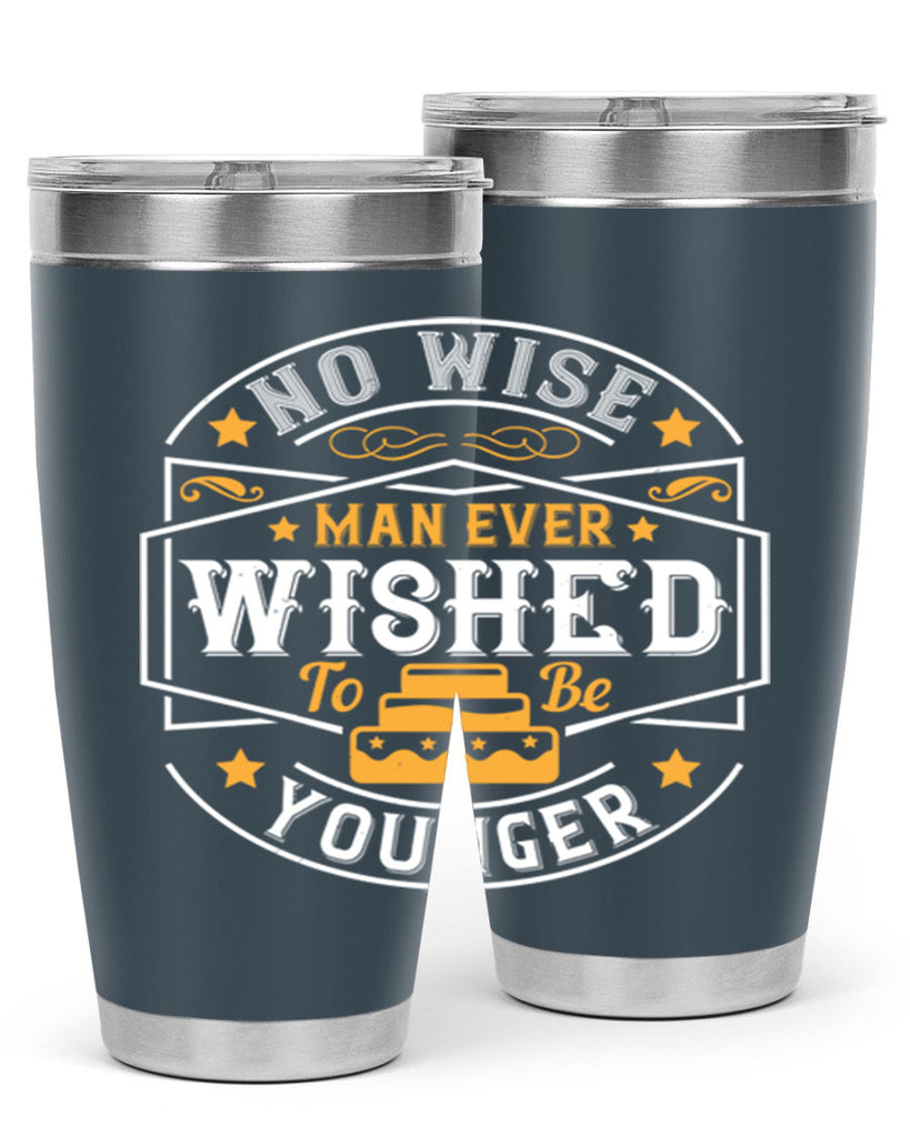 No wise man ever wished to be younger Style 40#- birthday- tumbler