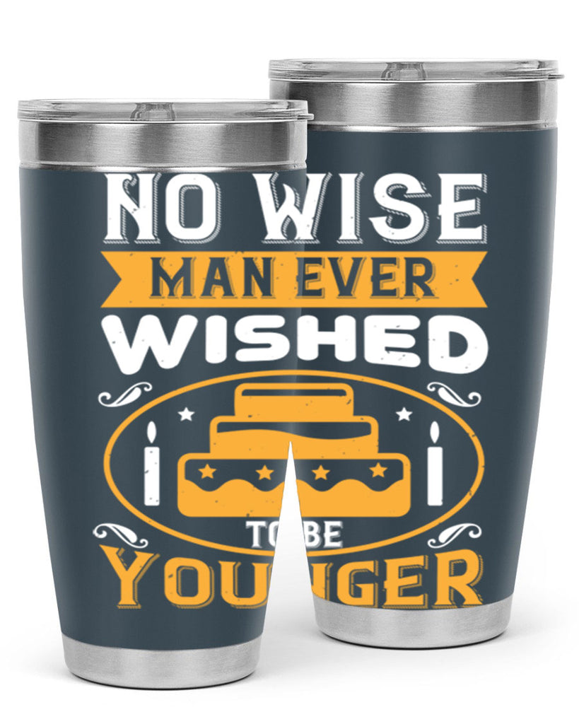 No wise man ever wished to be younger Style 53#- birthday- tumbler