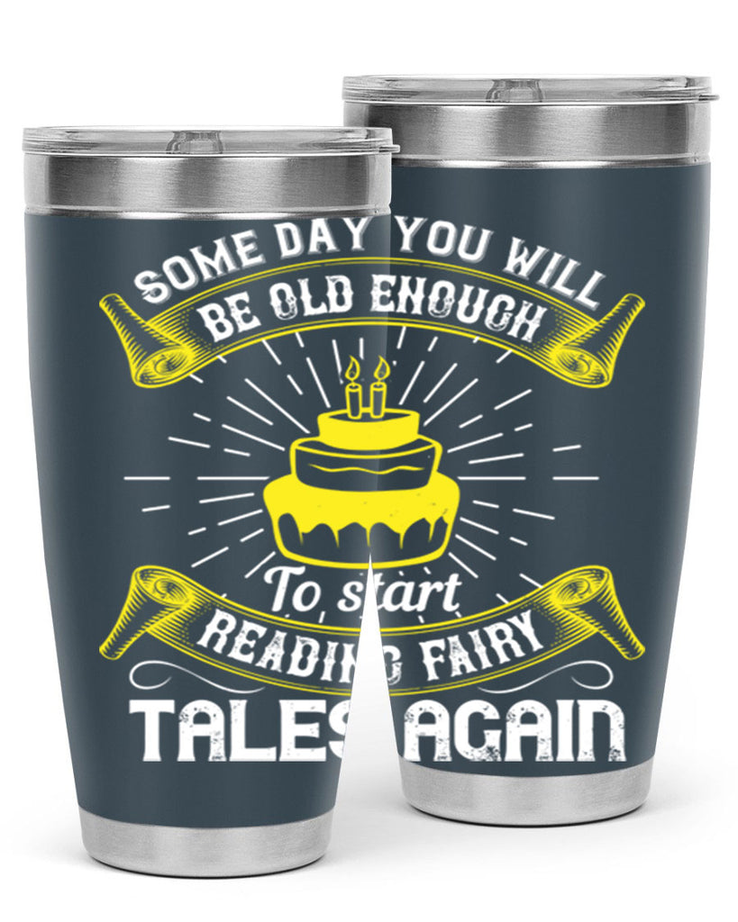 Some day you will be old enough to start reading fairy tales again Style 43#- birthday- tumbler