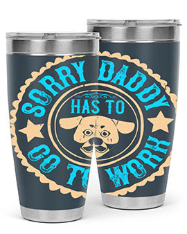 Sorry Daddy Has To Go To Work Style 24#- dog- Tumbler