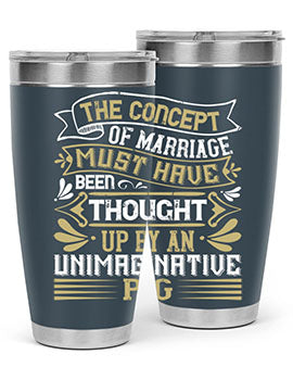 The concept of marriage must have been thought up by an unimaginative pig Style 24#- pig- Tumbler