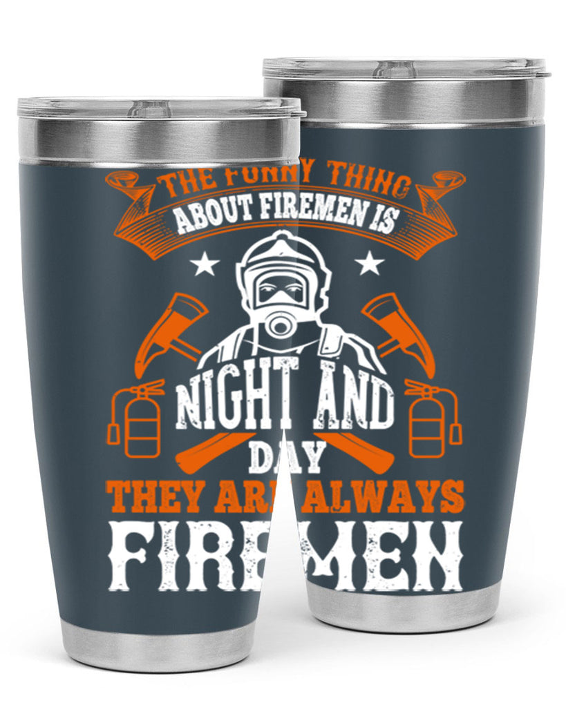 The funny thing about firemen is night and day they are always firemen Style 28#- fire fighter- tumbler