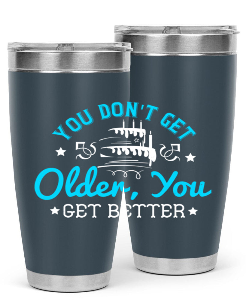 You dont get older you get better Style 12#- birthday- tumbler