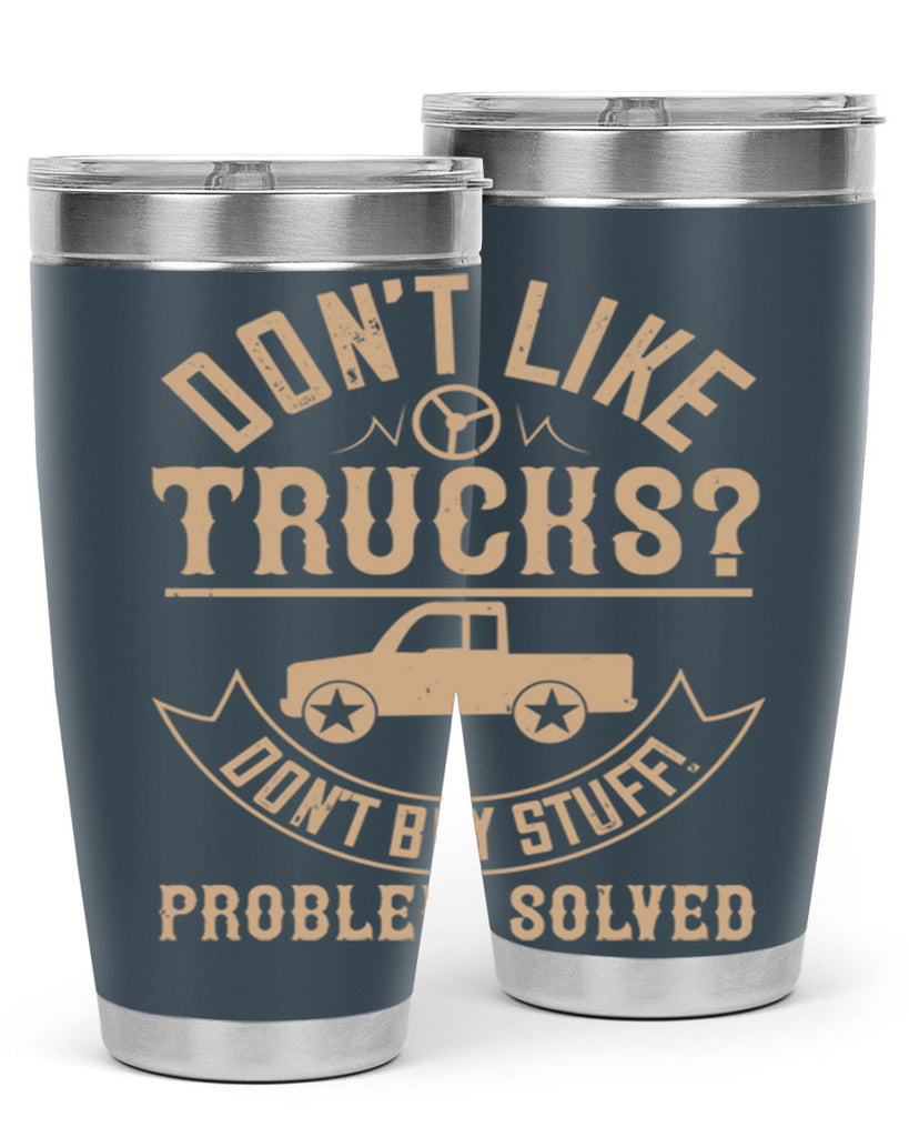 dont like truck dont buy stuff problem solved Style 6#- truck driver- tumbler