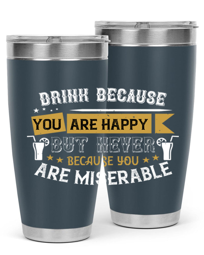 drink because you are happy but never because you are miserable 7#- drinking- Tumbler