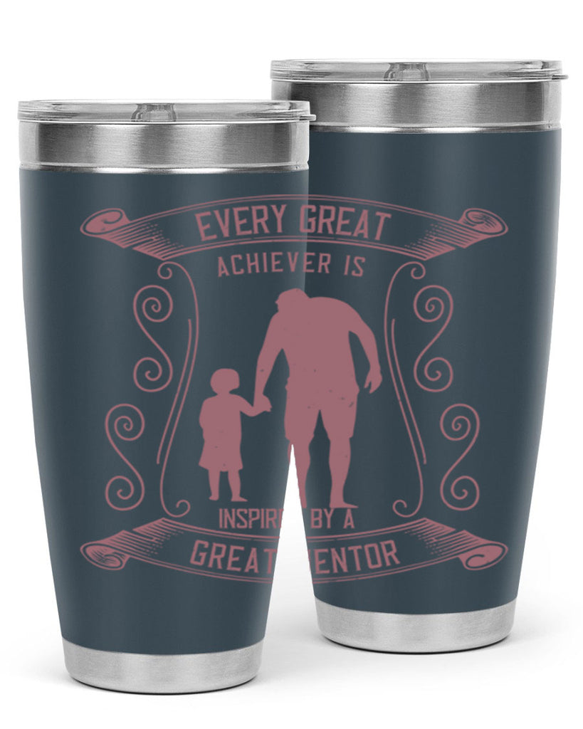 every great achiever is inspired by a great mentor 268#- fathers day- Tumbler