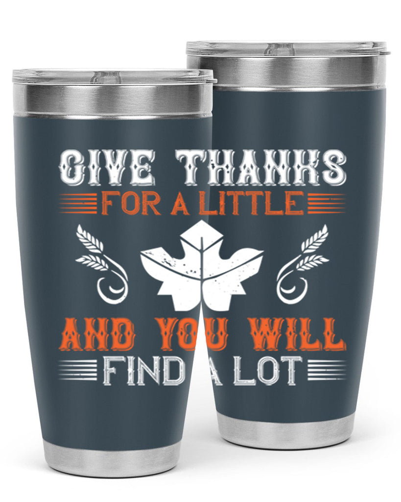 give thanks for a little and you will find a lot 44#- thanksgiving- Tumbler