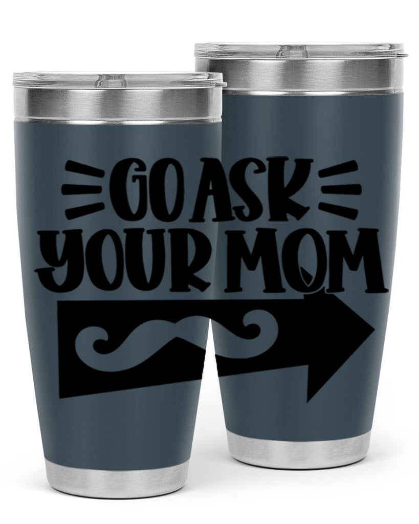 go ask your mom 50#- fathers day- Tumbler