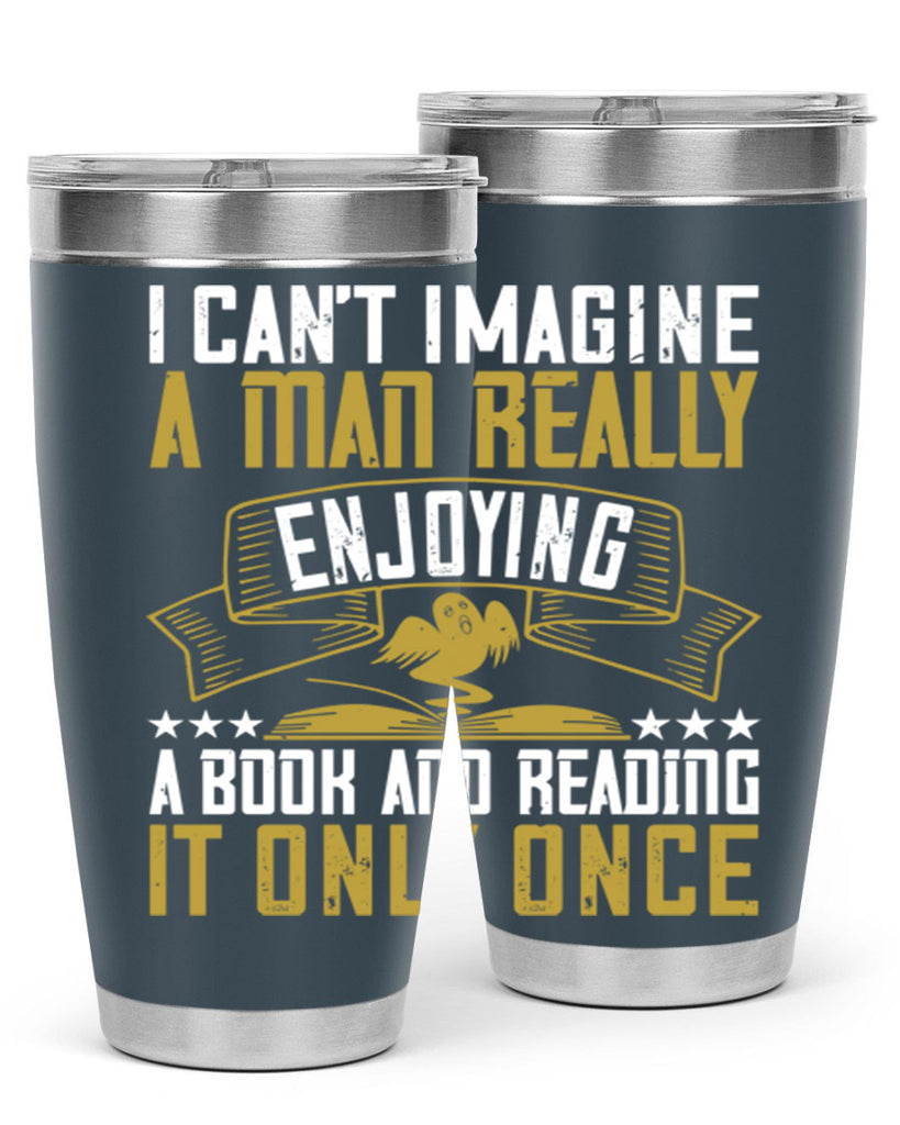 i can’t imagine a man really enjoying a book and reading it only once 69#- reading- Tumbler