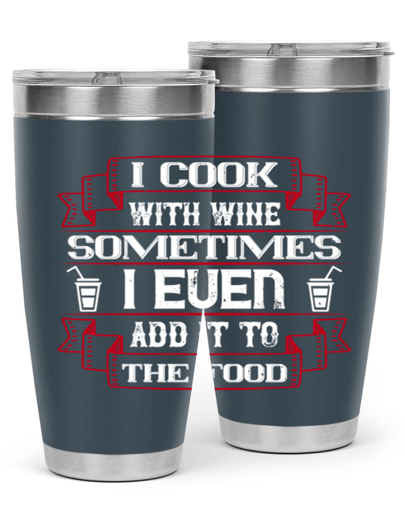 i cook with wine sometimes i even add it to the food 48#- drinking- Tumbler