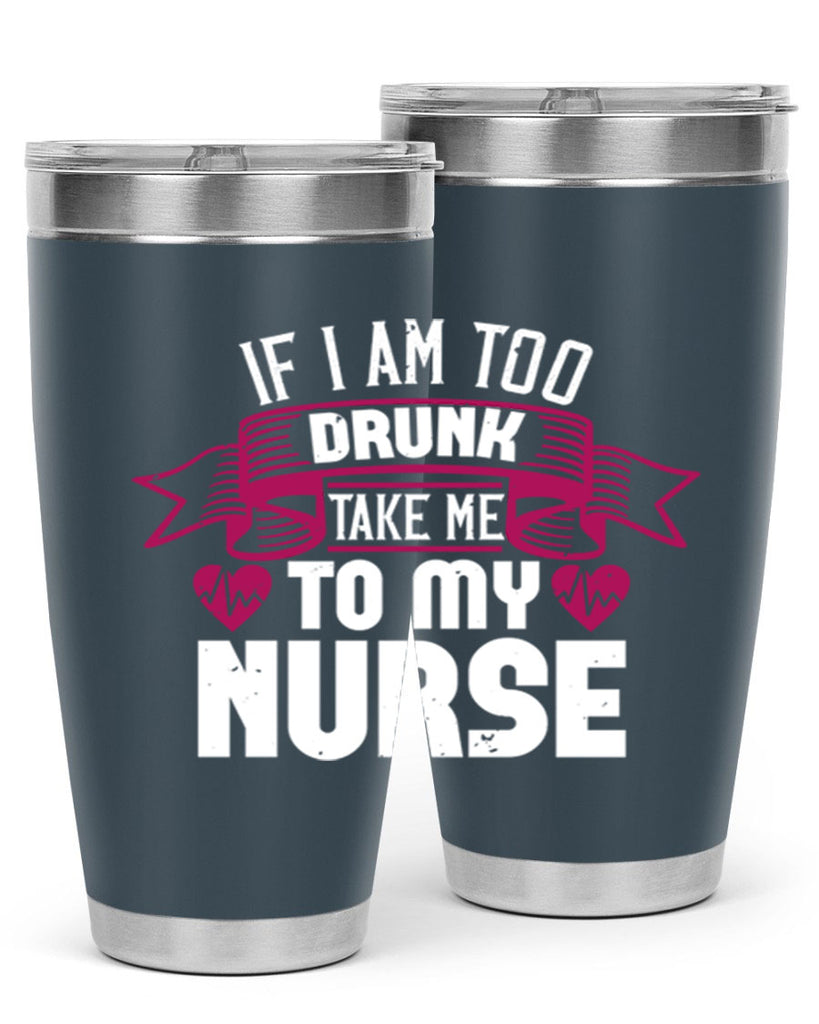 if i am too drunk take me Style 300#- nurse- tumbler