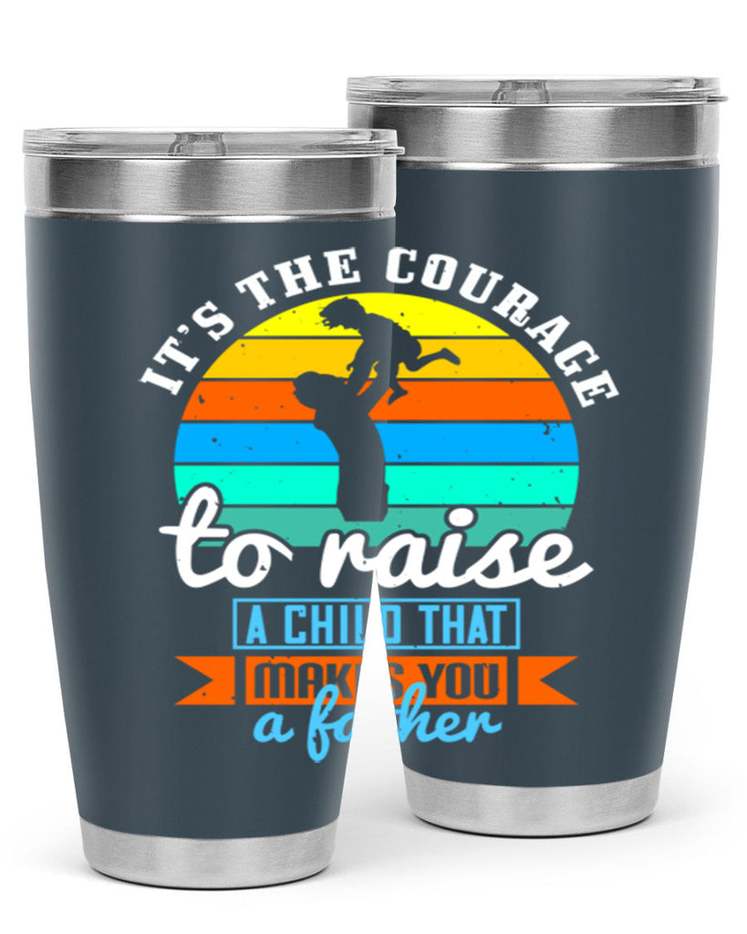 it’s the courage to raise 194#- fathers day- Tumbler