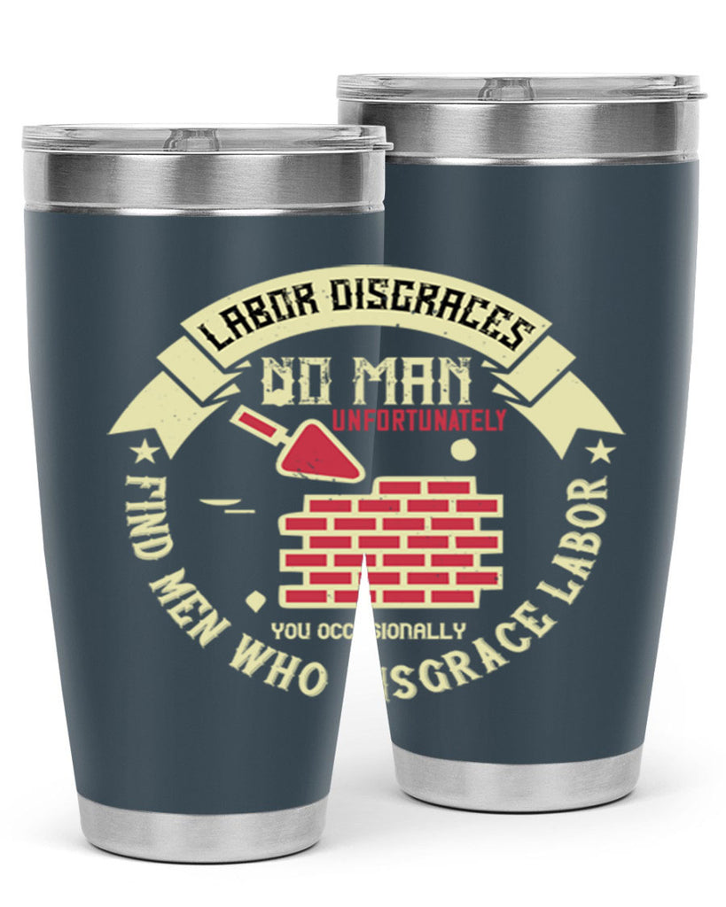 labor disgraces no man unfortunately you occasionally find men who disgrace labor 6#- labor day- Tumbler