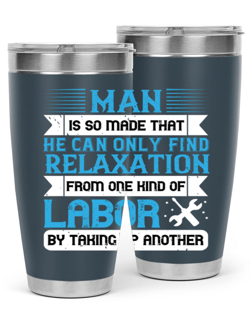 man is so made that he can only find relaxation from one kind of labor by taking up another 25#- labor day- Tumbler