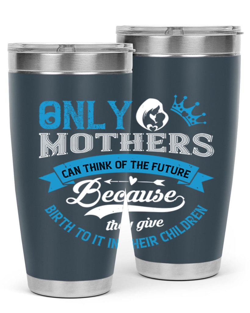 only mothers can think of the future 37#- mothers day- Tumbler