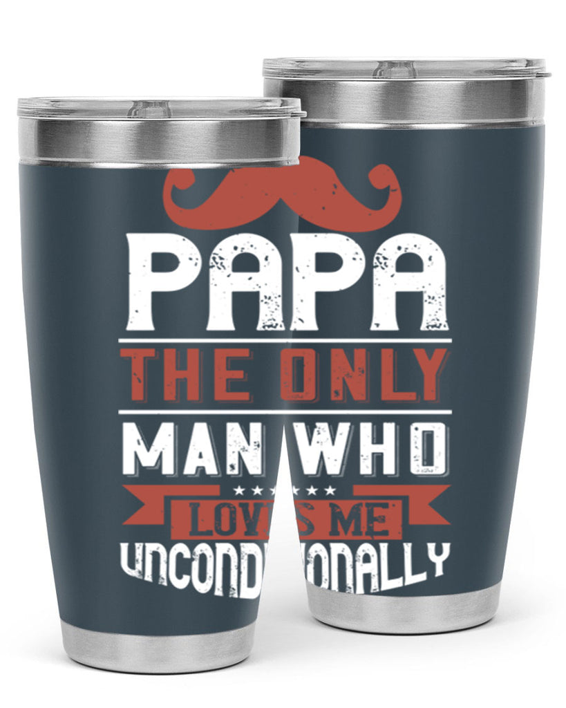 papa the only man who loves me unconditionally 190#- fathers day- Tumbler