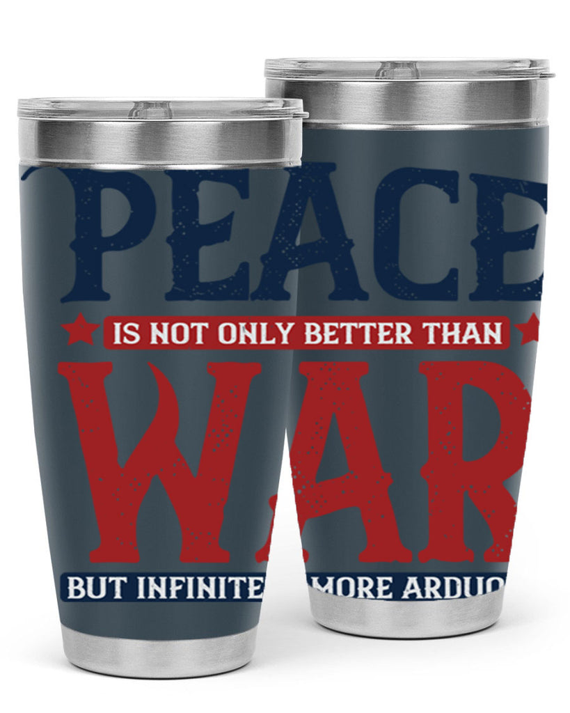 peace is not only better than war but infinitely more arduous 36#- Veterns Day- Tumbler