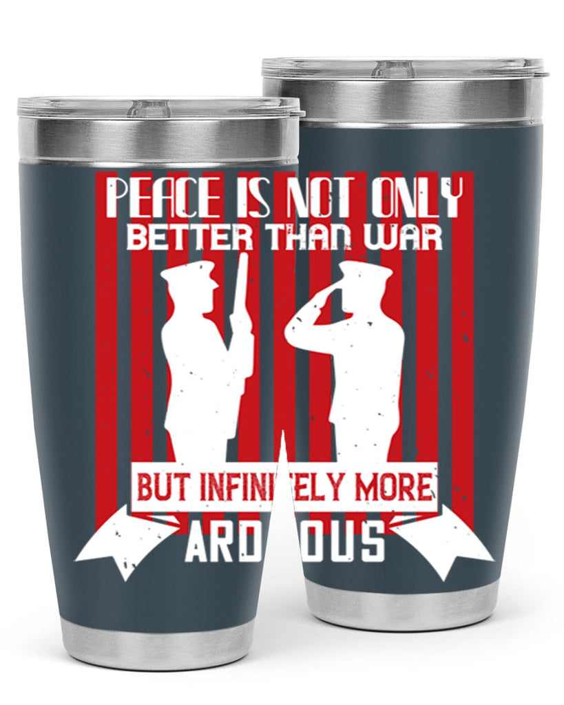 peace is not only better than war but infinitely more arduous 92#- Veterns Day- Tumbler