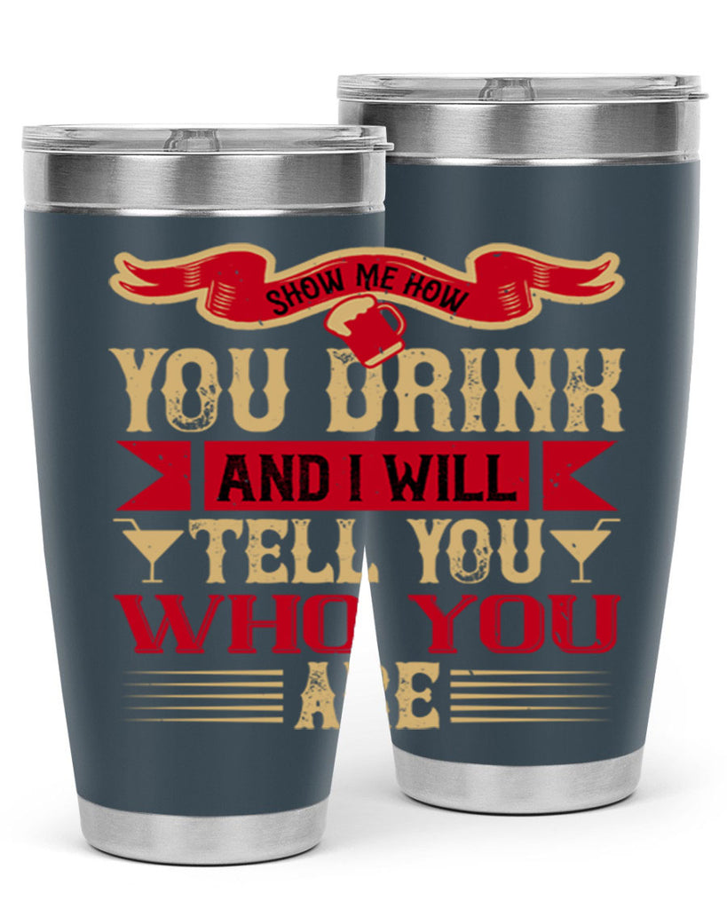show me how you drink and i will tell you who you are 28#- drinking- Tumbler