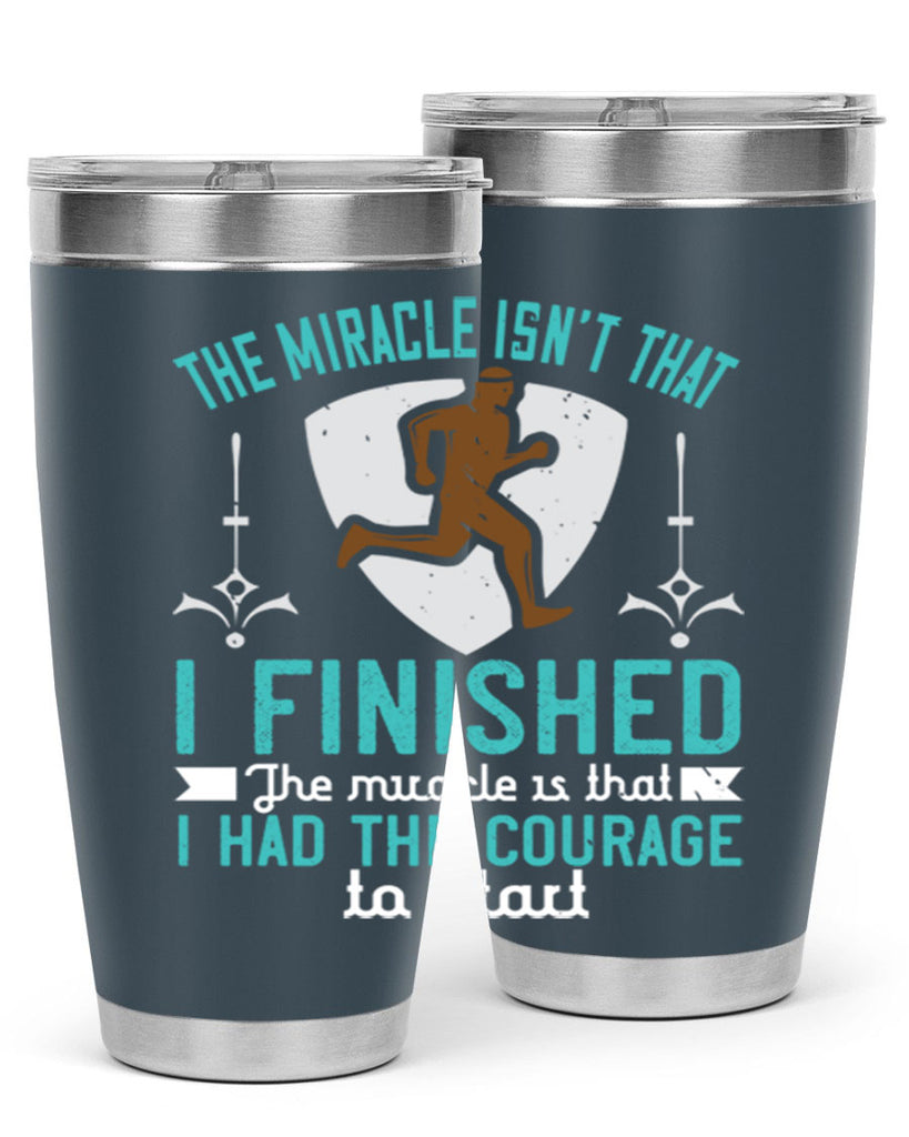 the miracle isn’t that i finished the miracle is that i had the courage to start 13#- running- Tumbler