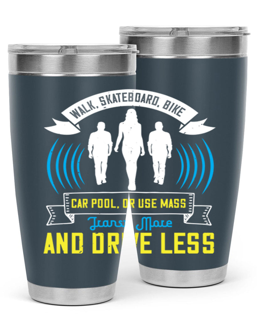 walk skateboard bike car pool or use mass transit more and drive less 15#- walking- Tumbler