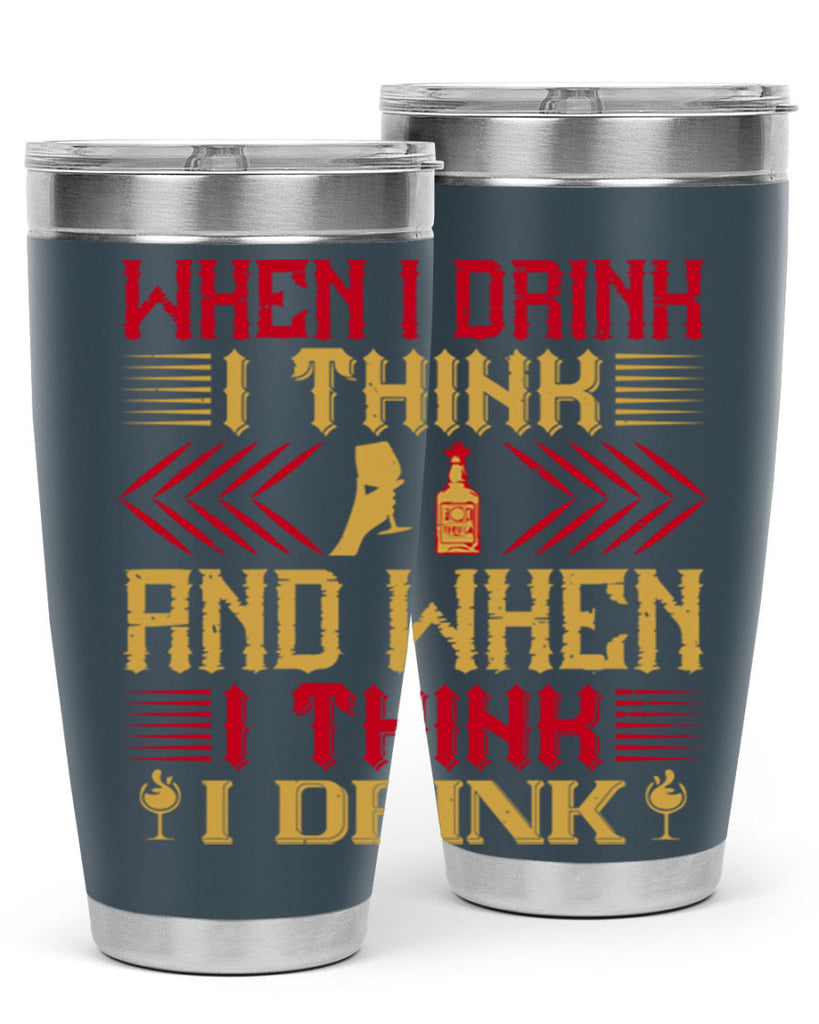 when i drink i think and when i think i drink 21#- drinking- Tumbler