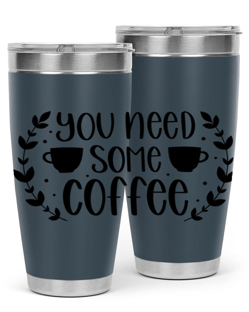 you need some coffee 1#- coffee- Tumbler