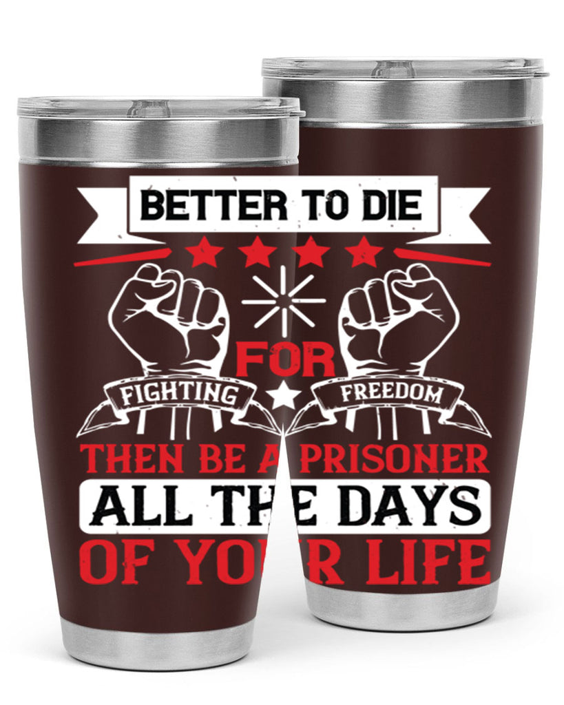 Better to die fighting for freedom then be a prisoner all the days of your life Style 87#- Fourt Of July- Tumbler