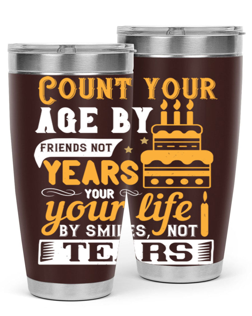 Count your age by friends not years your life by smiles not tears Style 92#- birthday- tumbler
