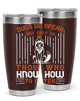 Dogs Do Speak But Only To Those Who Know How to Listen Style 213#- dog- Tumbler